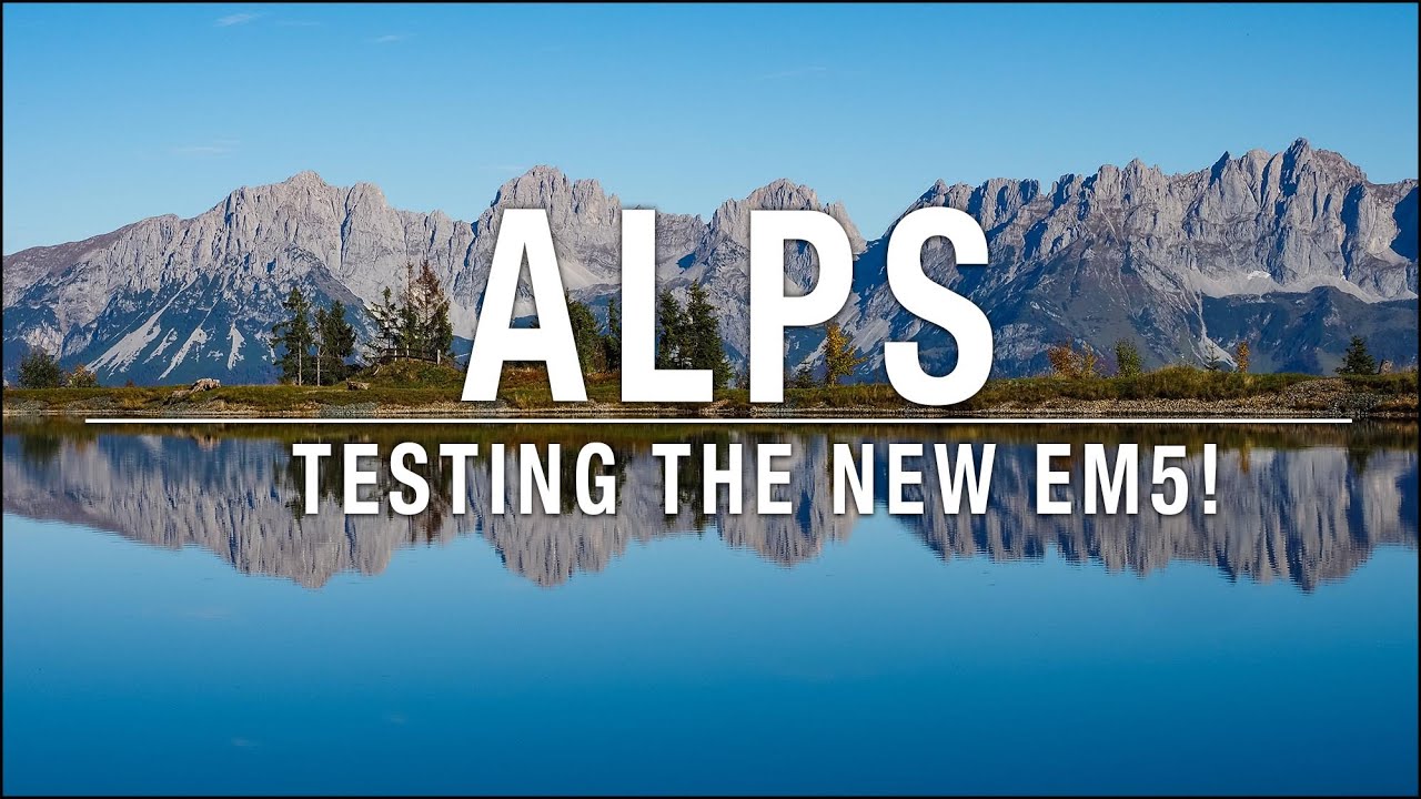 Photography In the Alps - Testing the new E-M5!