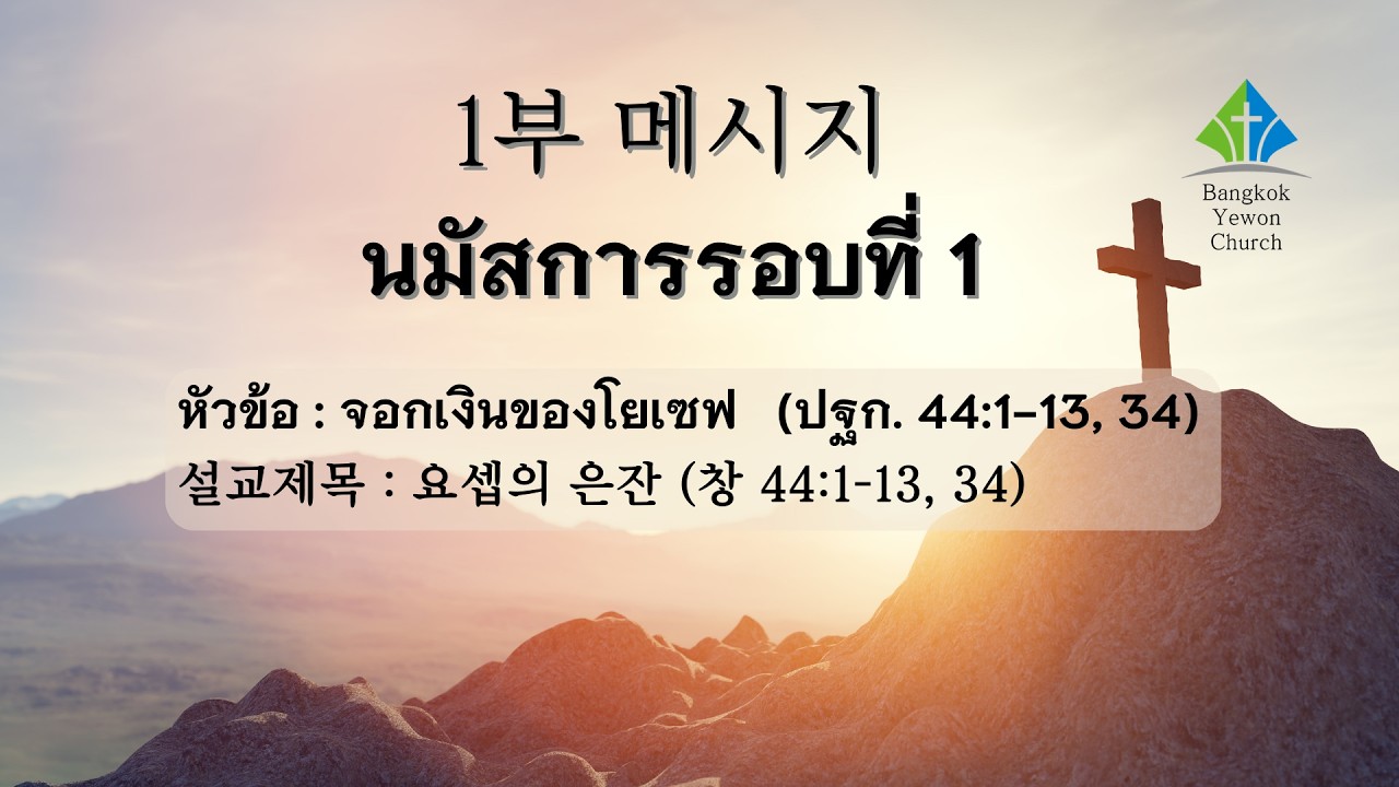 นมัสการรอบที่1(1부 예배): จอกเงินของโยเซฟ   (ปฐก. 44:1-13, 34)
