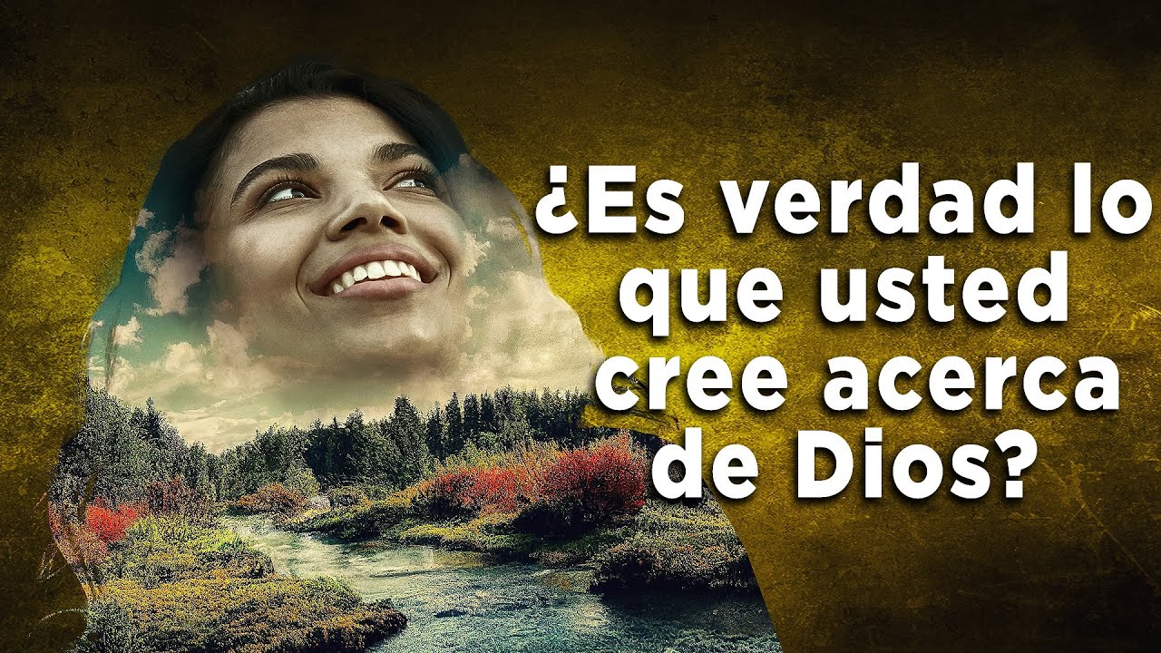 &iquest;Es verdad lo que usted cree acerca de Dios?