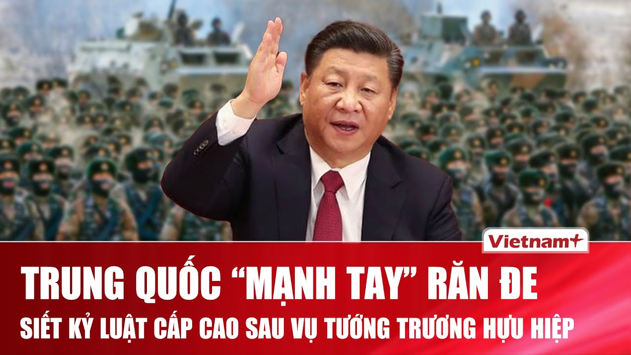 Trung Quốc siết chặt kỷ luật cấp cao quân đội sau vụ điều tra Thượng tướng Trương Hựu Hiệp | VNP