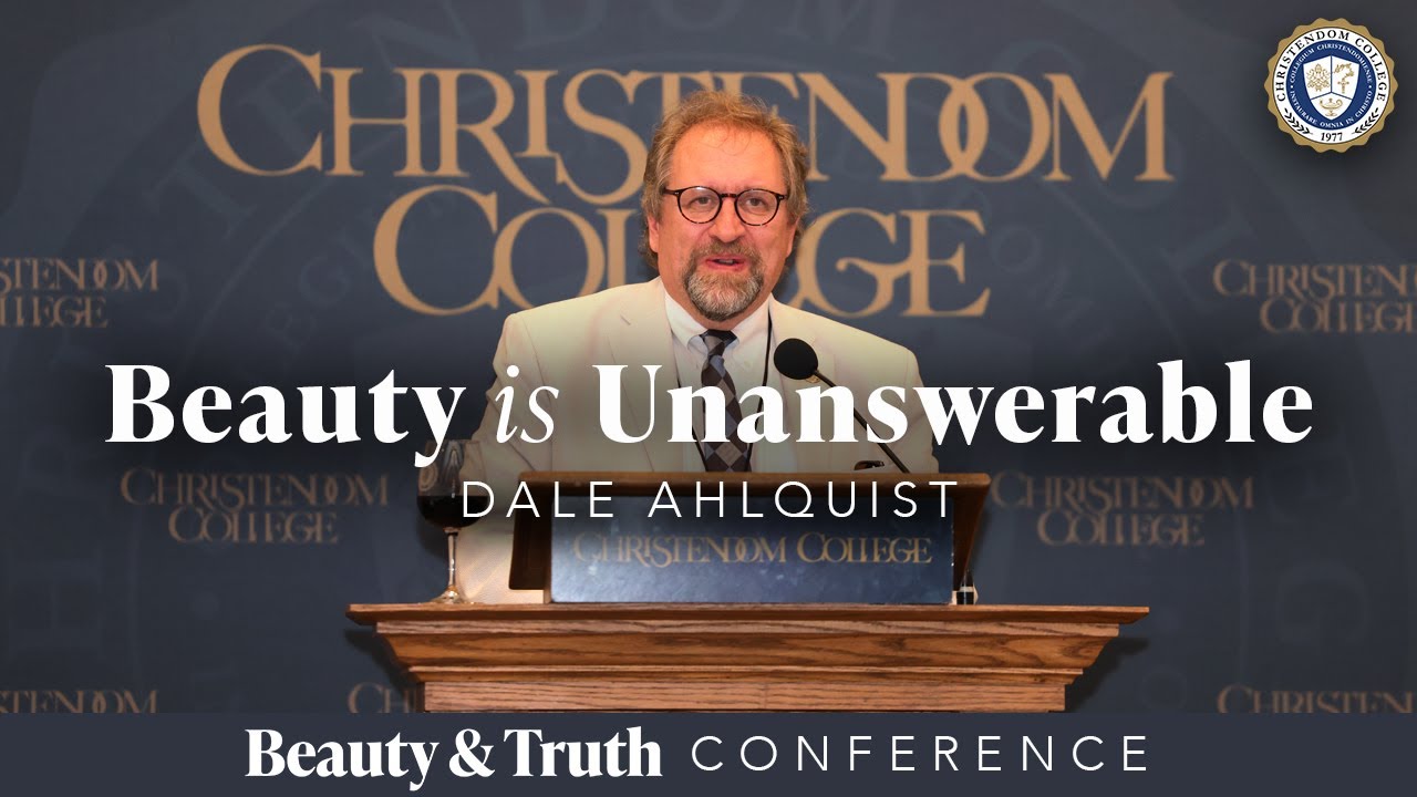 “Beauty is Unanswerable“ | Dale Ahlquist