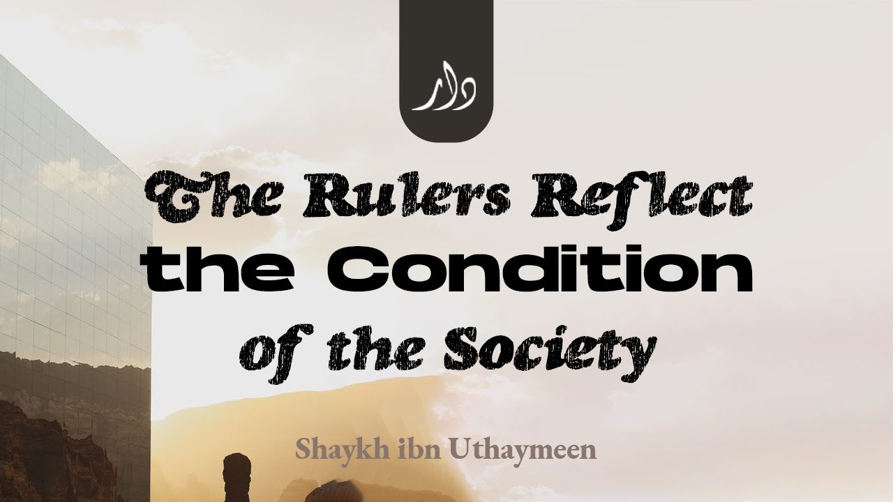 The Rulers Reflect the Condition of the Society | Shaykh ibn Uthaymeen