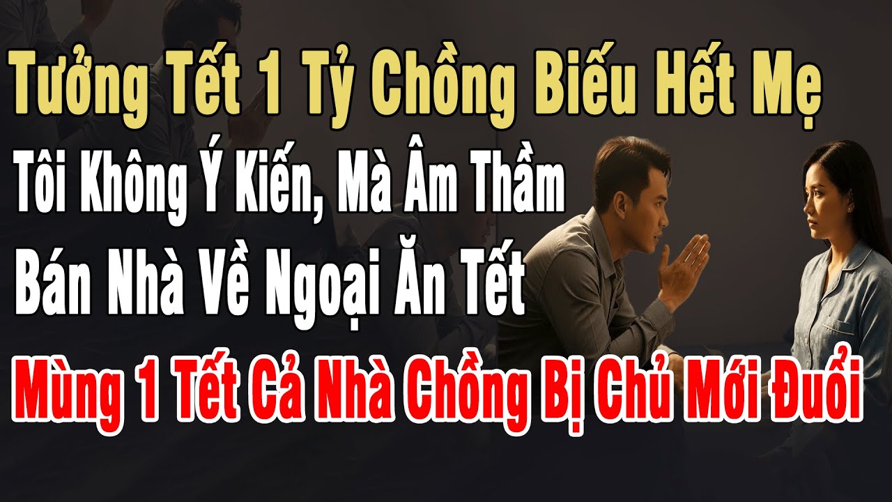 Tưởng Tết 1 Tỷ Chồng Biếu Hết Mẹ. Tôi Ko Ý Kiến, Mà Bán Nhà Về Ngoại. Mùng 1 Tết Cả Nhà Họ Bị Đuổi