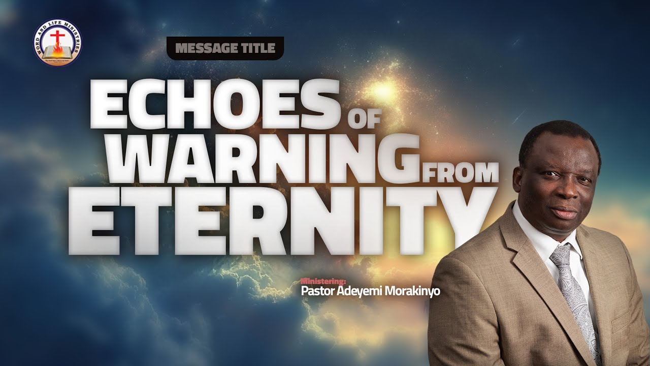 ECHOES OF WARNING FROM ETERNITY | Pastor Adeyemi Morakinyo | Word and Life Ministries