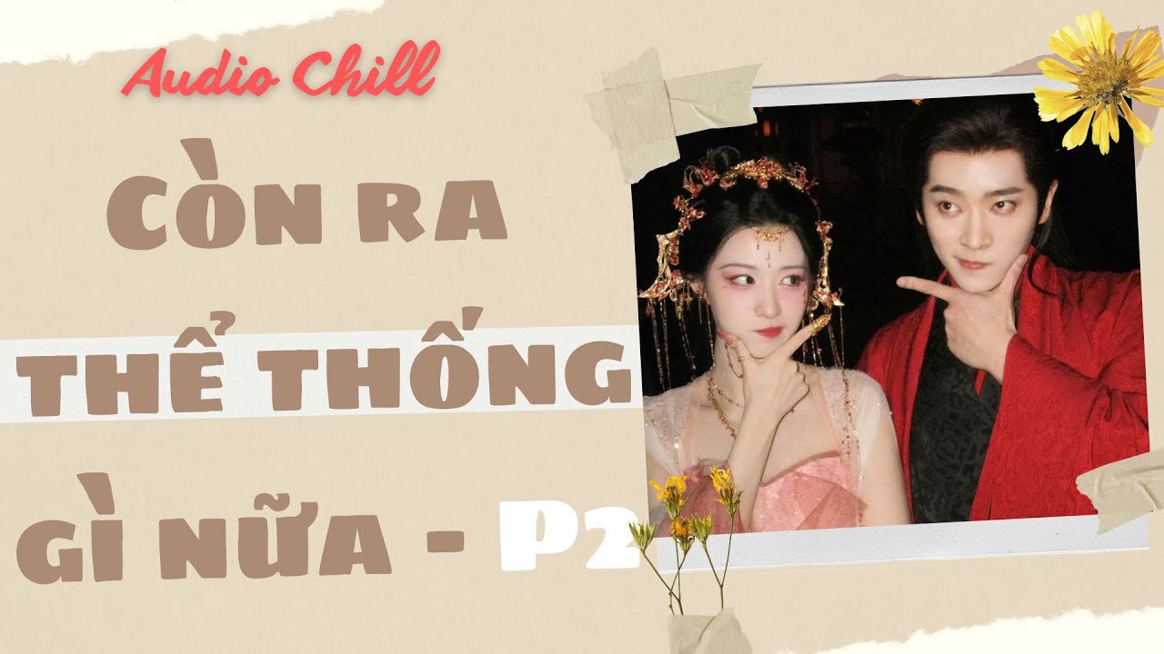 [Audio] Còn Ra Thể Thống Gì Nữa - Phần 2 | Truyện chuyển thể thành phim #truyenaudio | Audio Chill