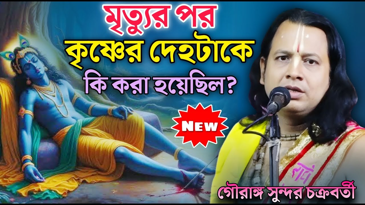 মৃত্যুর পর কৃষ্ণের দেহটাকে কি করা হয়েছিল ? | গৌরাঙ্গ সুন্দর চক্রবর্তী ! Gouranga Sundar Kirtan 2026