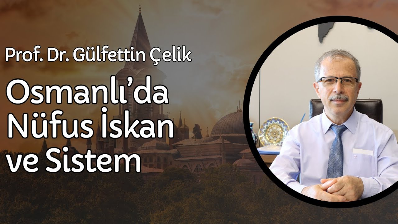 PROF. DR. GÜLFETTİN ÇELİK İLE OSMANLI'DA NÜFUS İSKAN VE SİSTEM
