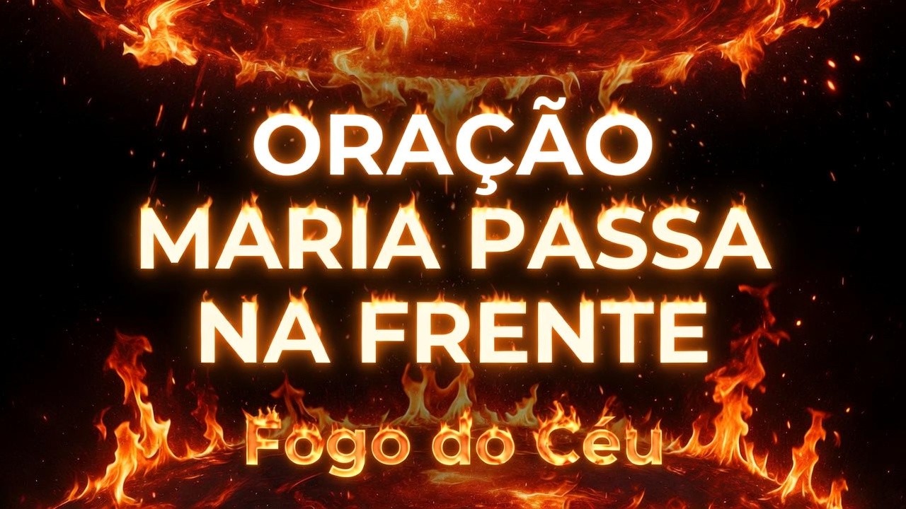 🔥 ORAÇÃO MARIA PASSA NA FRENTE