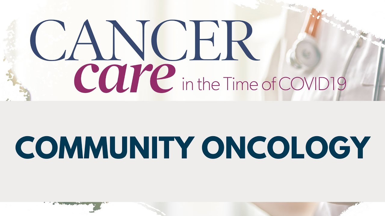 2020 Cancer Care in the Time of COVID-19 | Community Oncology