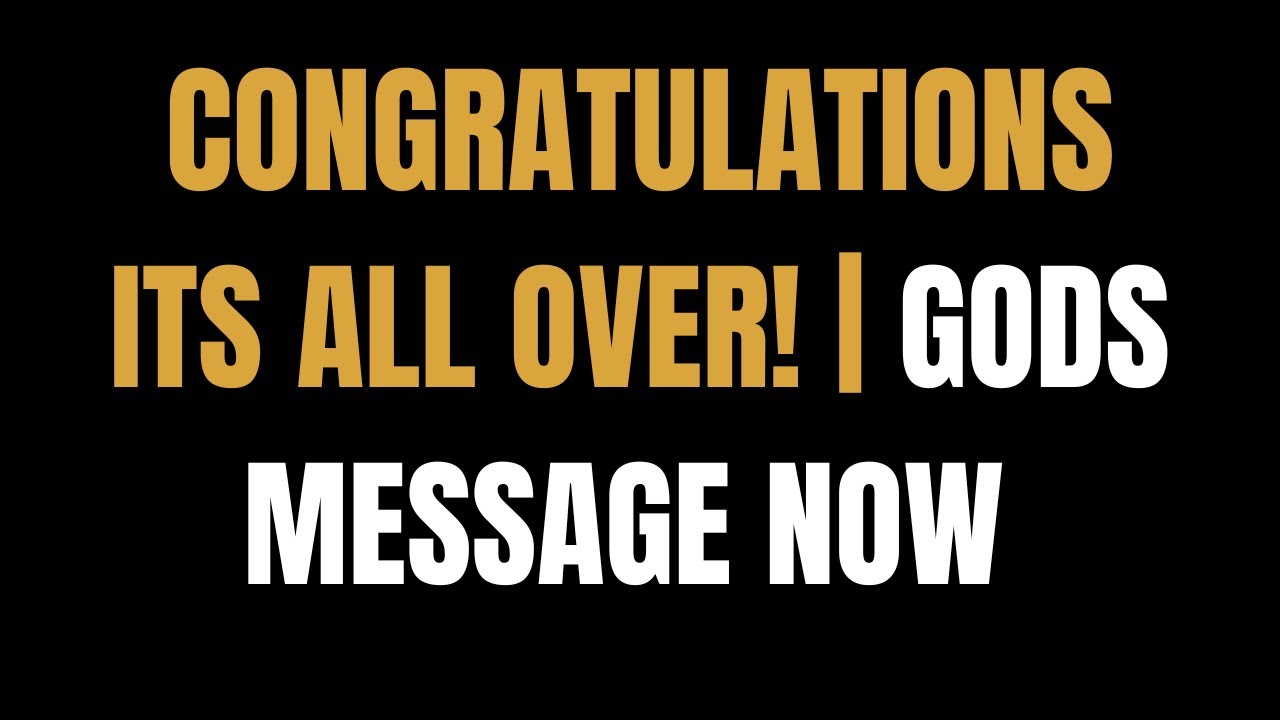 Angels Say Congratulations… It’s All Over! | God’s Message Now