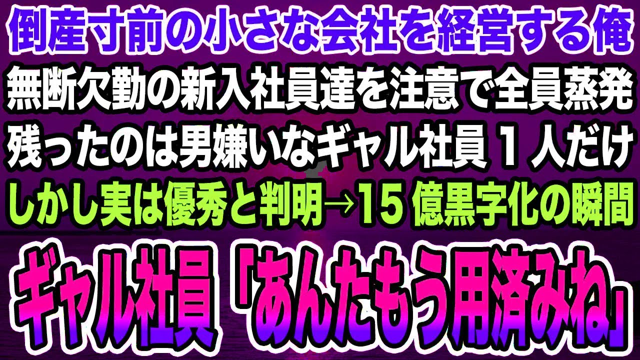 【感動する話】倒産寸前の小さな会社を経営する俺無断欠勤の新入社員達を注意で全員蒸発。残ったのは男嫌いなギャル社員1人だったが実は優秀→15億黒字化の瞬間ギャル社員「あんたもう用済みね」【泣ける話】