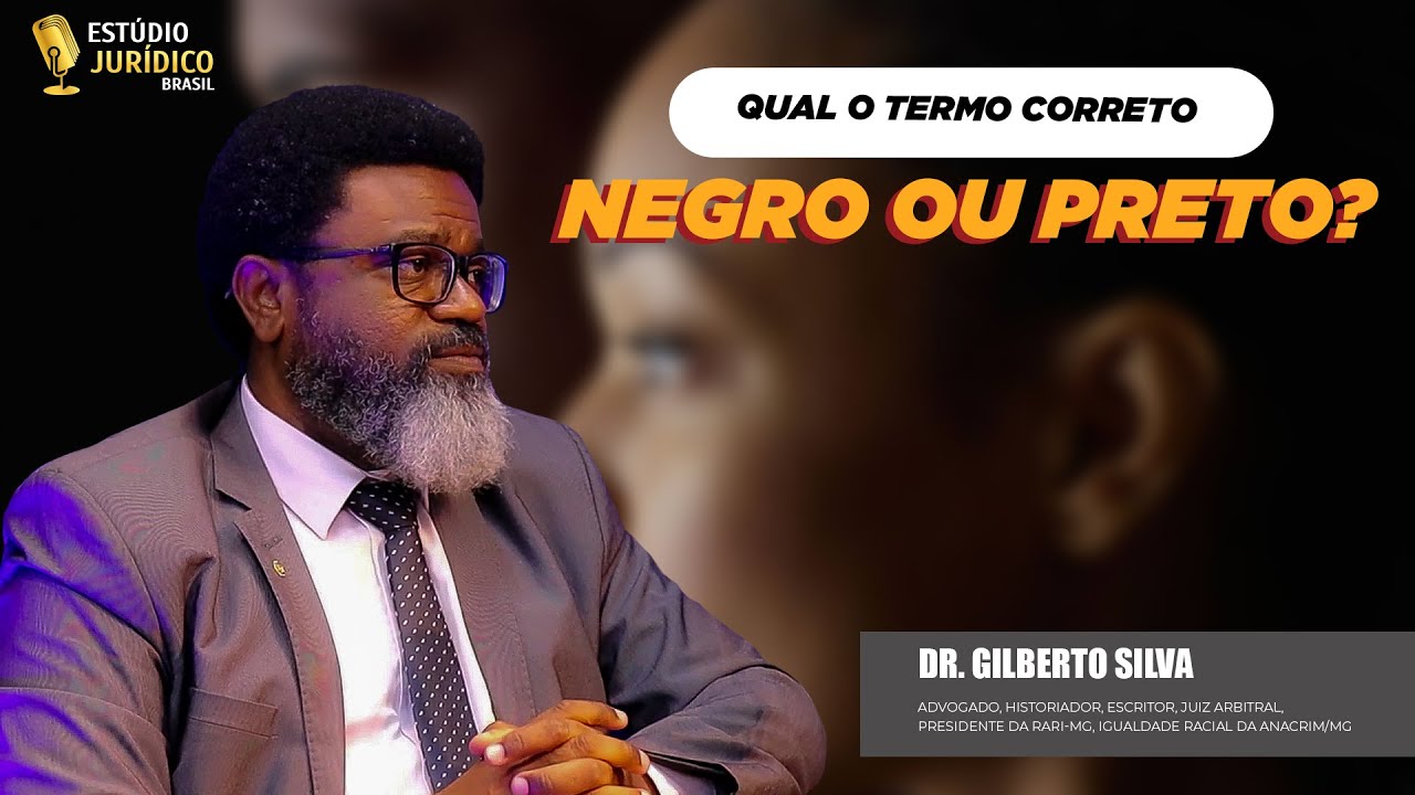 Qual o termo correto &eacute; Negro ou Preto? - Dr. Gilberto Silva
