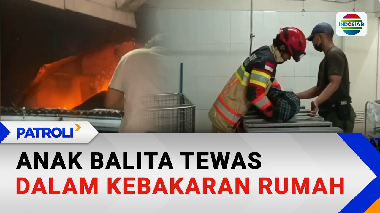 Anak Balita Tewas Dalam Kebakaran Rumah | Patroli
