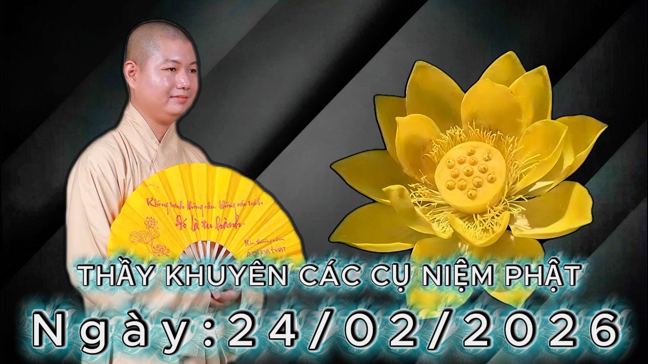 THẦY NHUẬN LÂN KHUYÊN CÁC CỤ NIỆM PHẬT Ngày: 24/02/2026