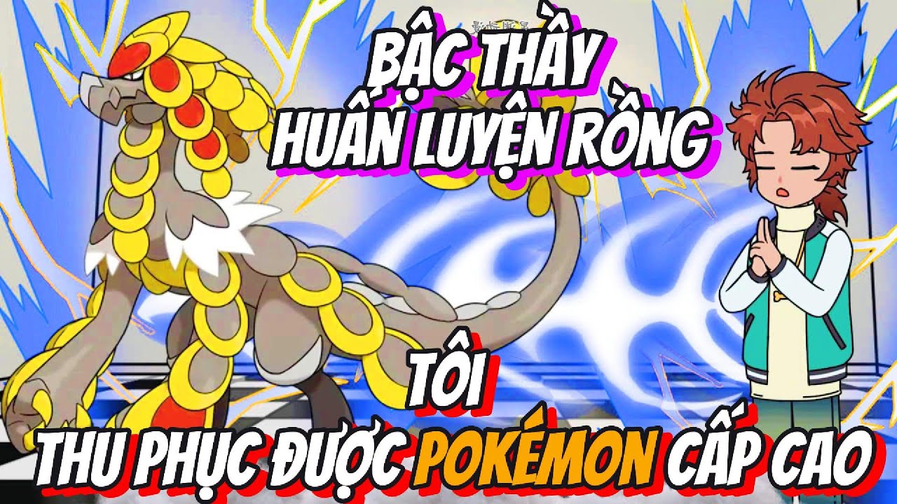 Bậc Thầy Huấn Luyện Rồng T&ocirc;i Thu Phục Được Pok&eacute;mon Cấp Cao | BB VietSub