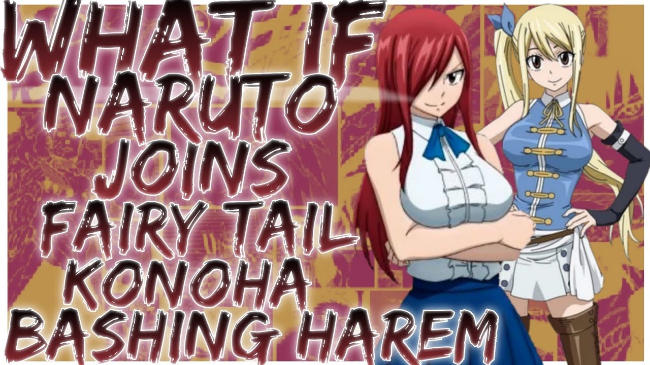 what if Naruto joins fairy tail konoha bashing harem
