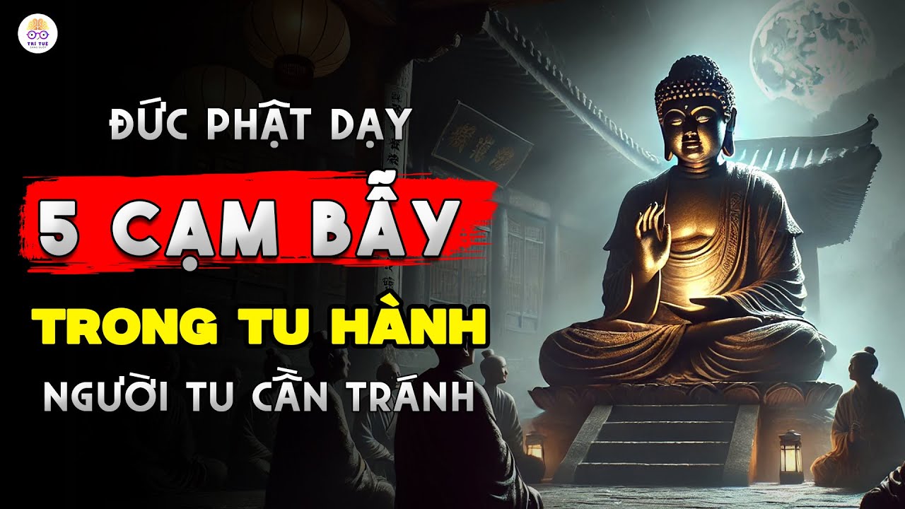 Người Thực Sự Có Trí Tuệ Là Người Tránh Được Năm Cạm Bẫy Lớn Trong Tu Hành | Đức Phật Dạy