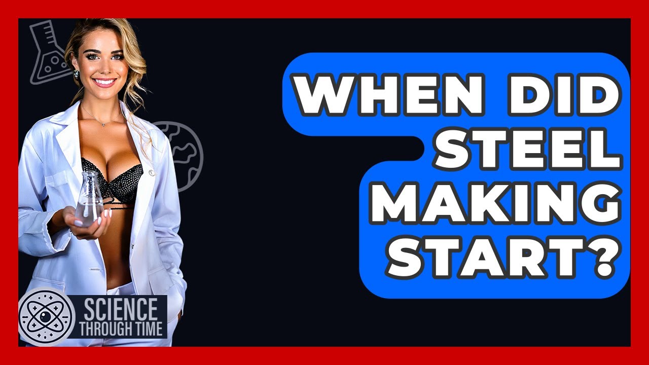 When Did Steel Making Start? - Science Through Time