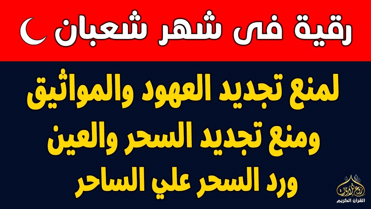 أقوي رقية في شهر شعبان لمنع تجديد الأسحار و رد السحر على الساحر و استخراج المس و العوارض و الأوجاع