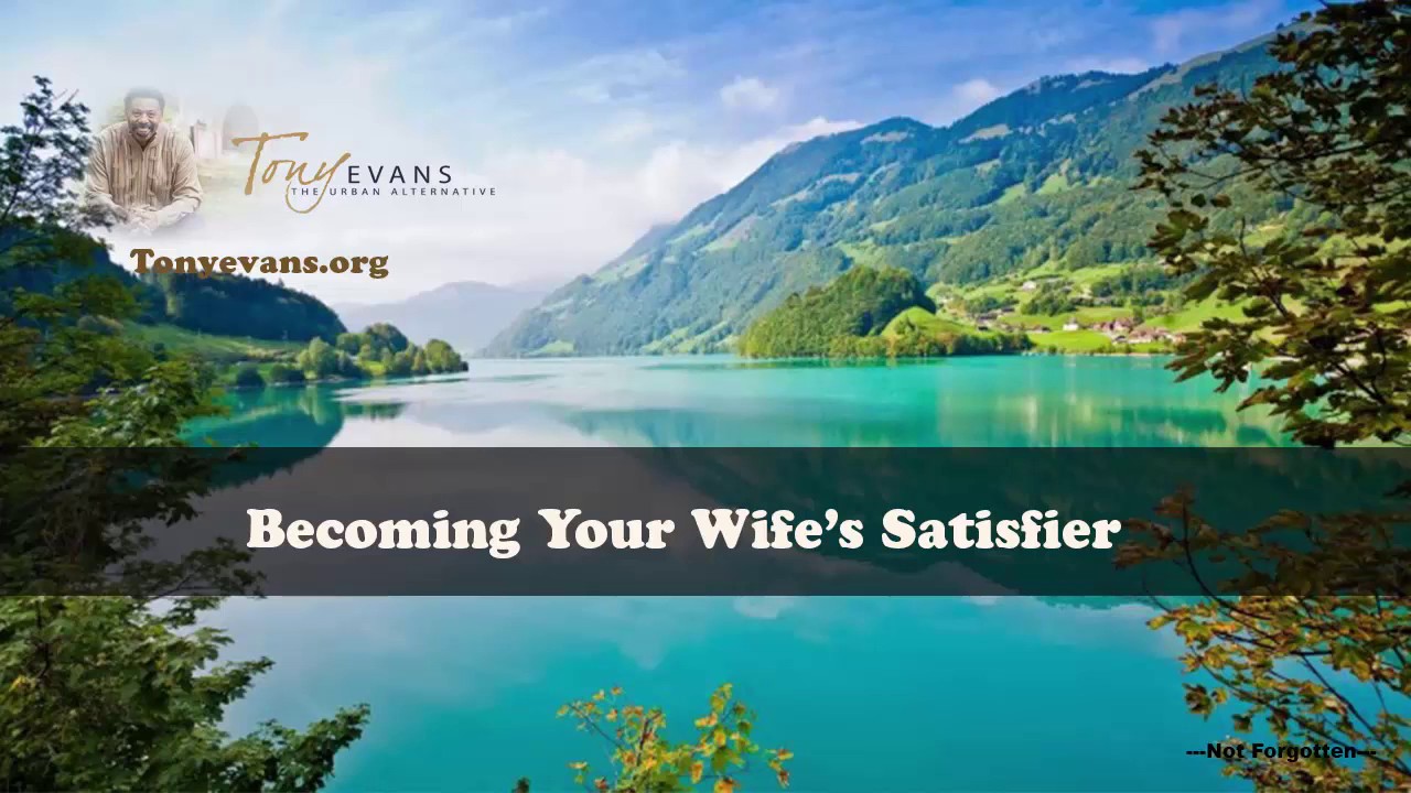 Dr  Tony Evans   Becoming Your Wife’s Satisfier