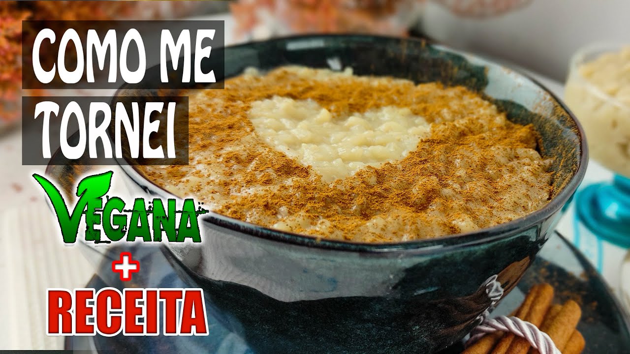 COMO ME TORNEI VEGANA  + RECEITA DE ARROZ DOCE VEGANO