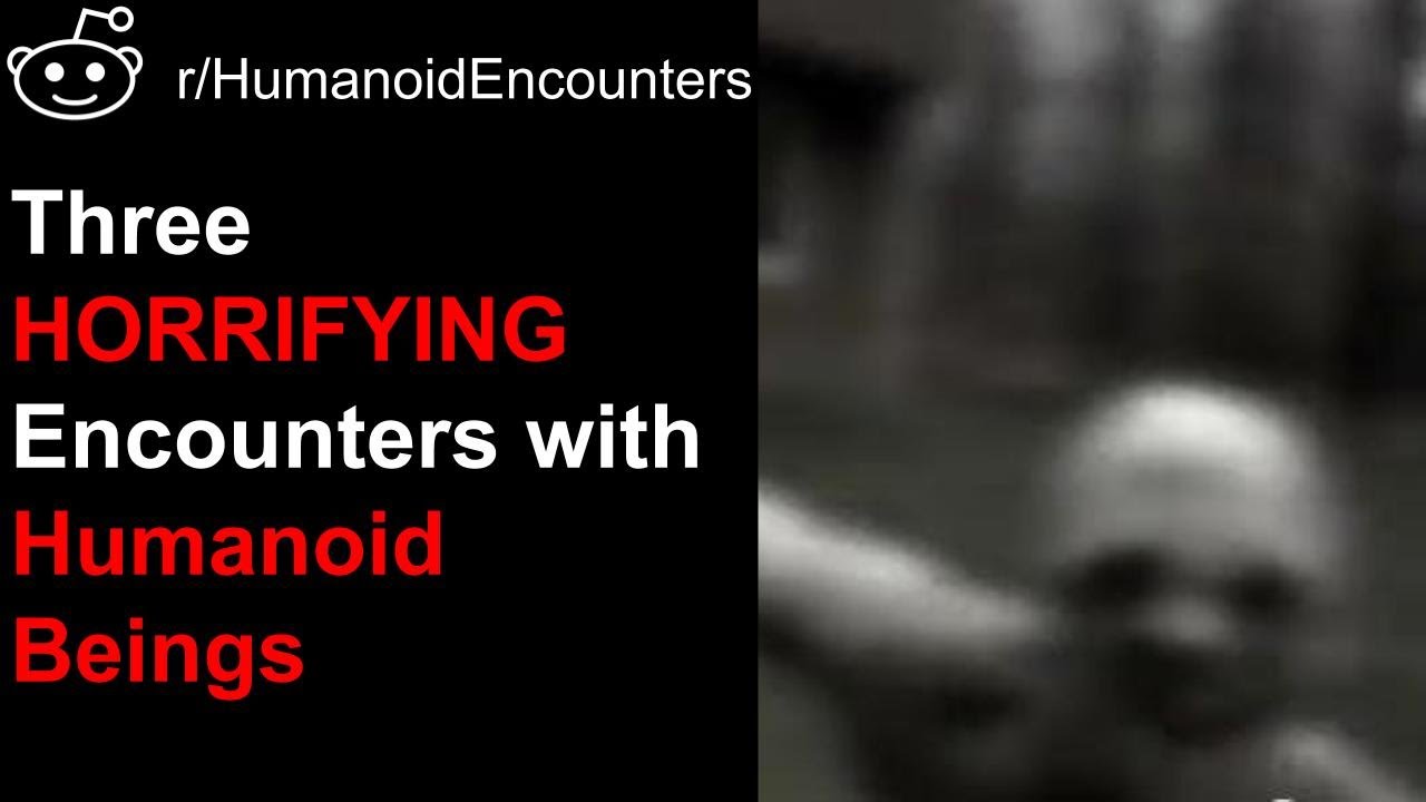 Three HORRIFYING Encounters With Humanoid Beings (r/HumanoidEncounters)