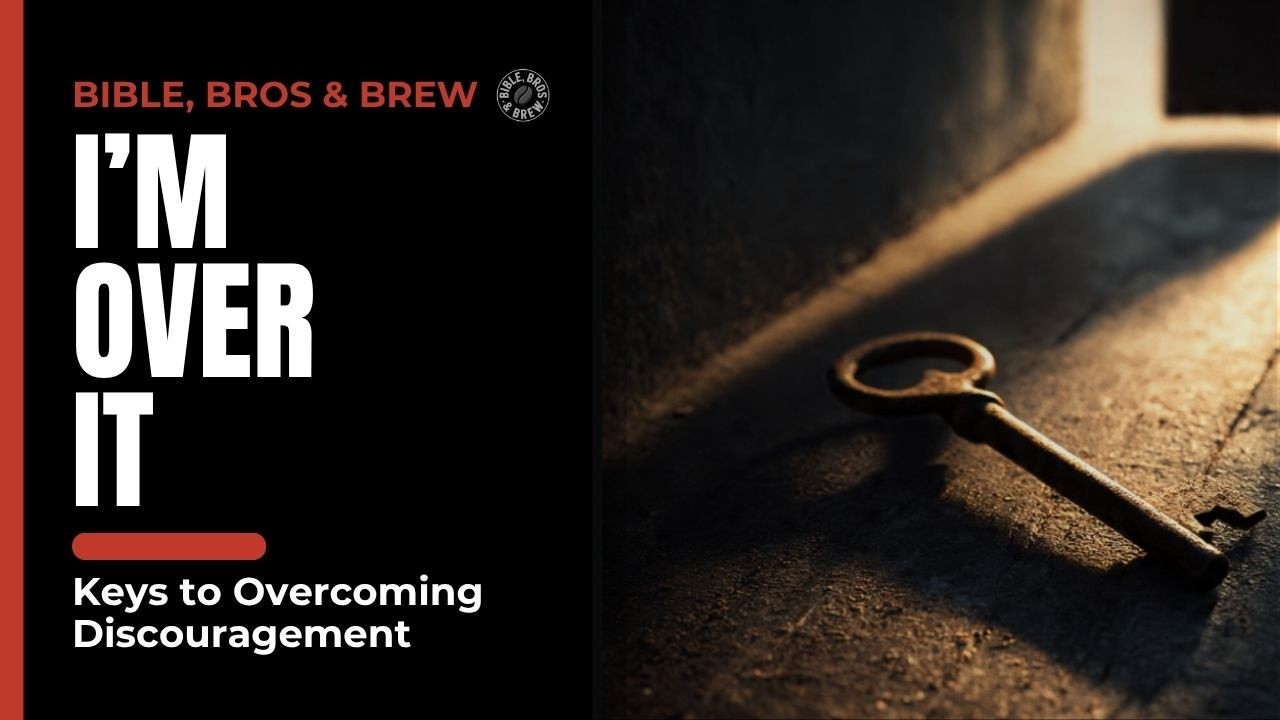 I'm Over It | Keys to Overcoming Discouragement & Despair | Bible, Bros, & Brew