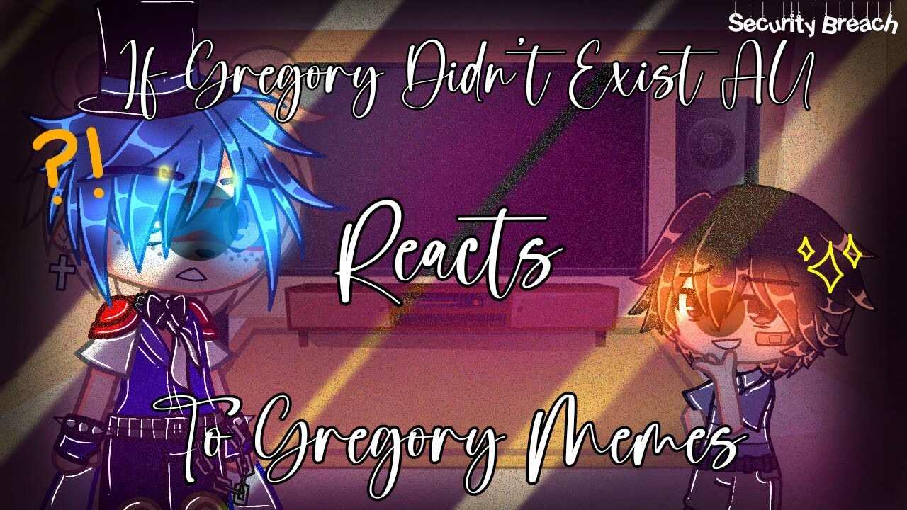[VERY OLD] If Gregory Didn't Exist AU Reacts to Gregory/Security Breach Memes || Original || GCRV