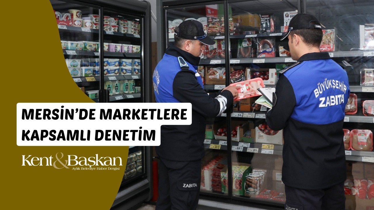 Mersin Büyükşehir’den Ramazan Öncesi Zincir Marketlere Sıkı Denetim