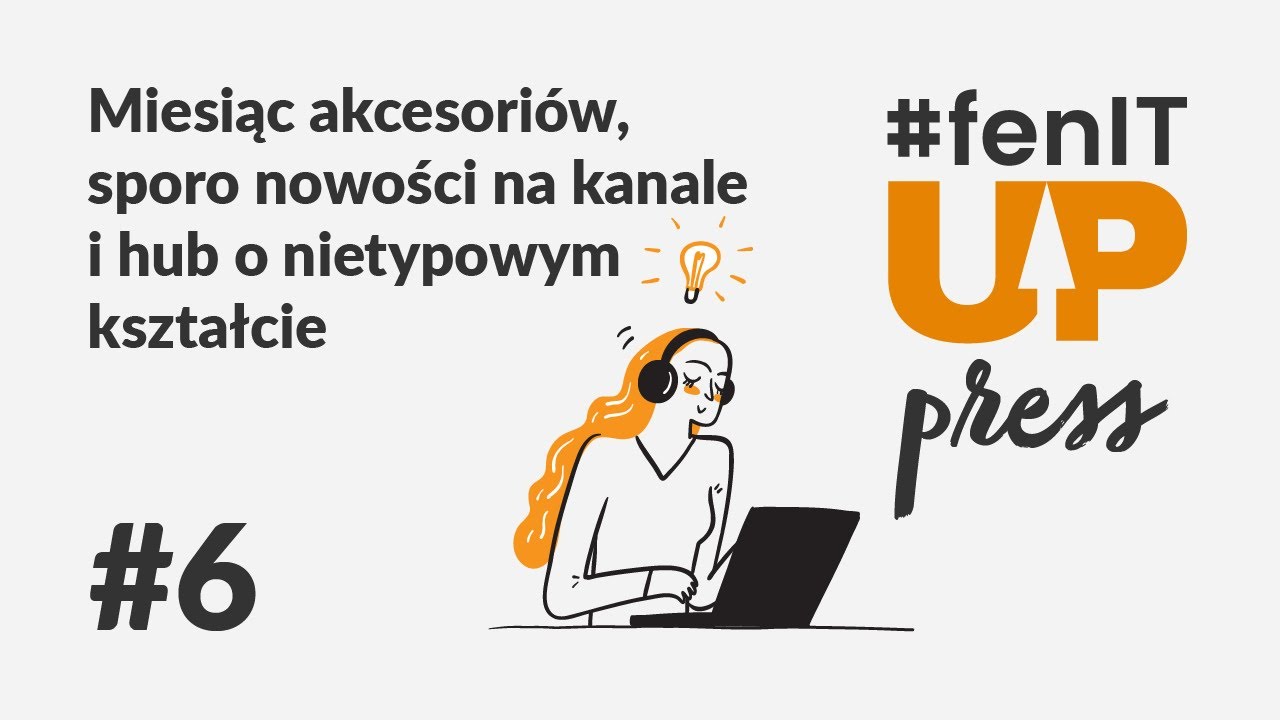 #fenITup_press | 6. Miesiąc akcesoriów, sporo nowości na kanale i hub o nietypowym kształcie