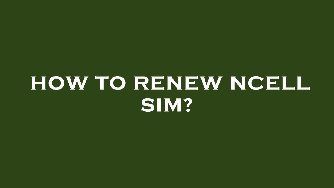 How to renew ncell sim?