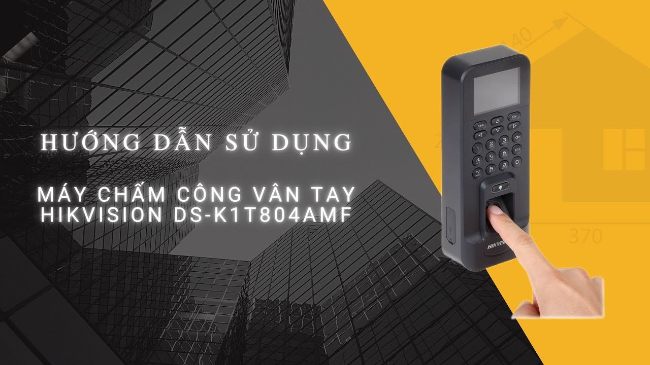 Hướng dẫn sử dụng máy chấm công vân tay Hikvision DS-K1T804AMF