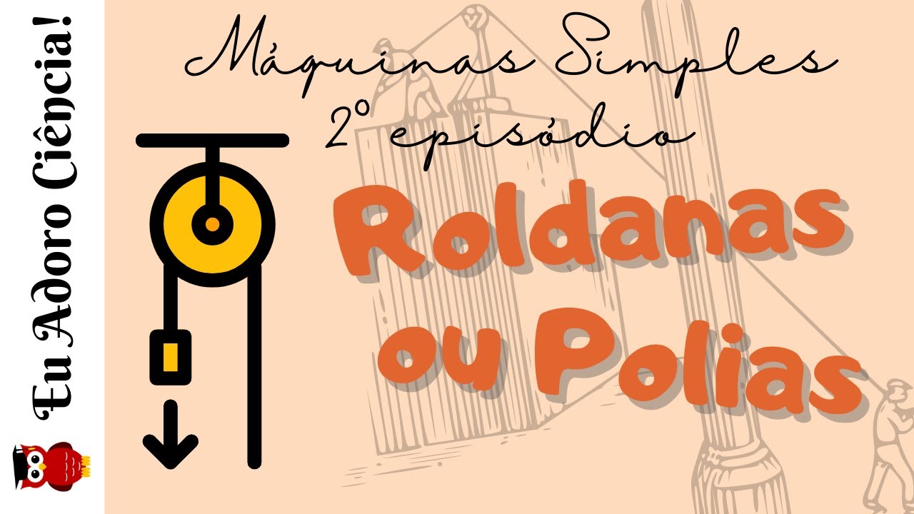 Máquinas Simples - 2º Episódio: ROLDANAS ou POLIAS