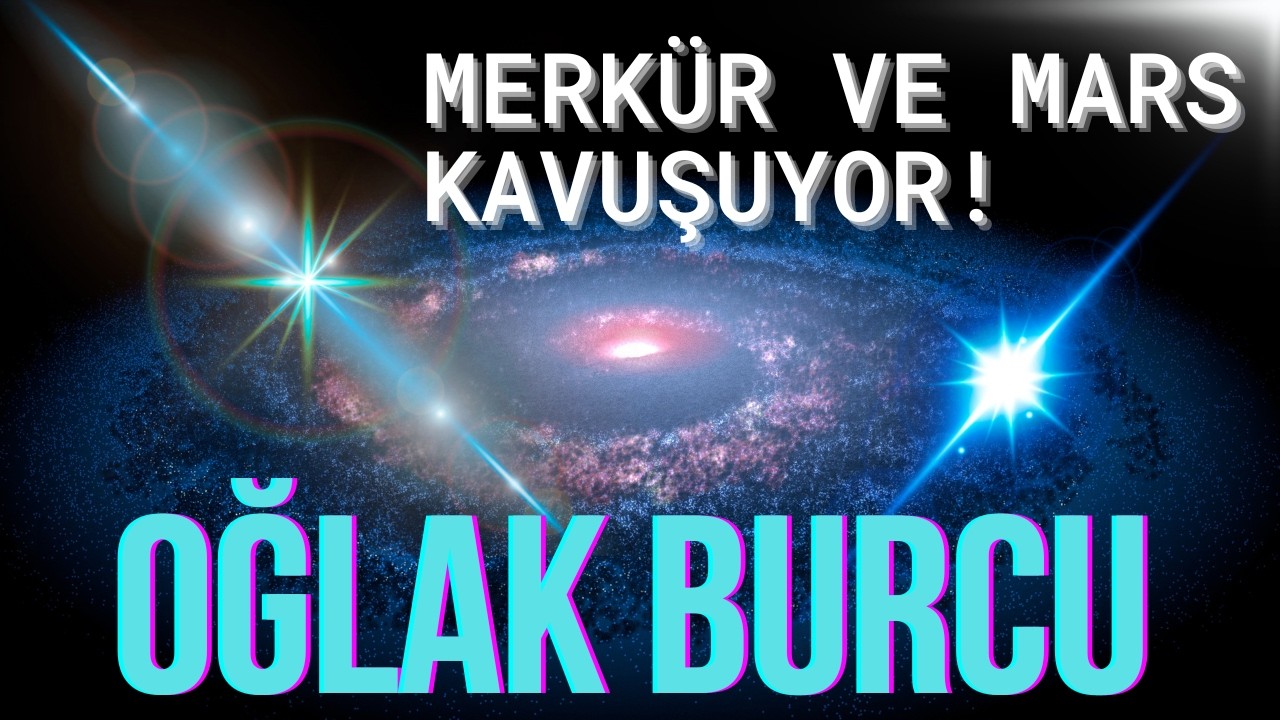 MERKÜR VE MARS KAVUŞUYOR ! OĞLAK BURCU YORUMLARI