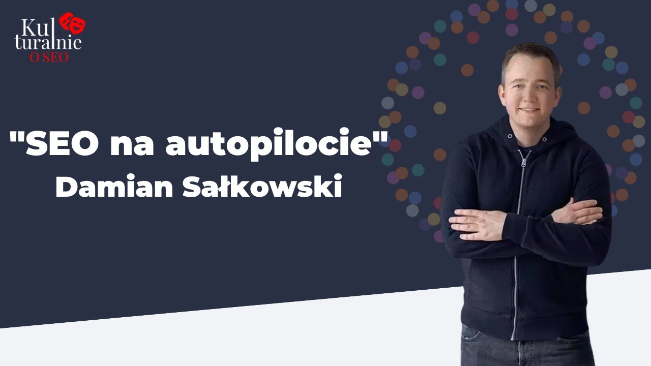 SEO na Autopilocie - Damian Sałkowski - Kulturalnie o SEO 2021