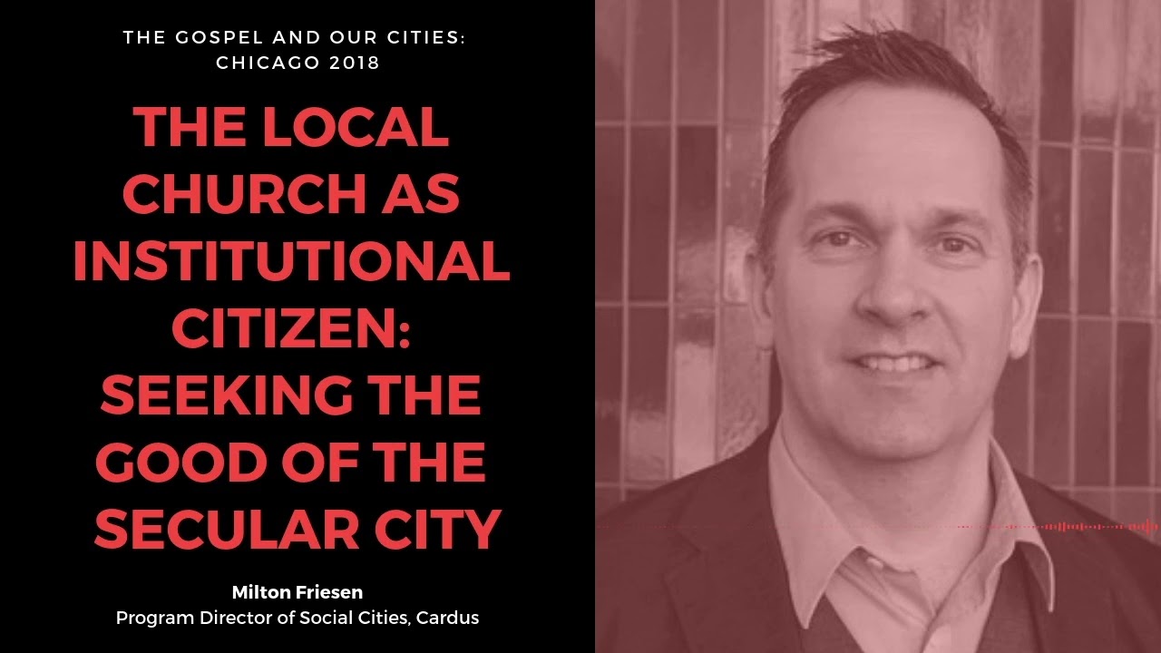 Milton Friesen – The Local Church as Institutional Citizen: Seeking the Good of the Secular City