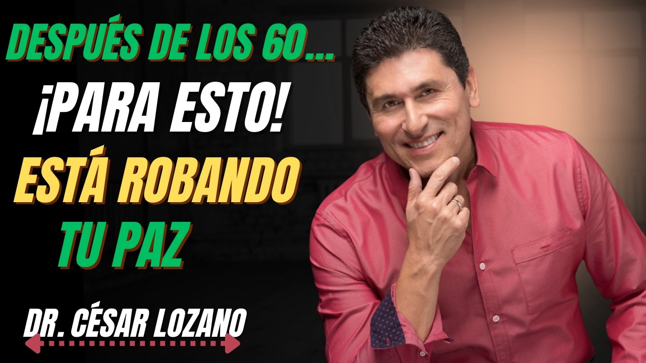 Dr. César Lozano || Después de los 60, estas 15 cosas te están robando la paz