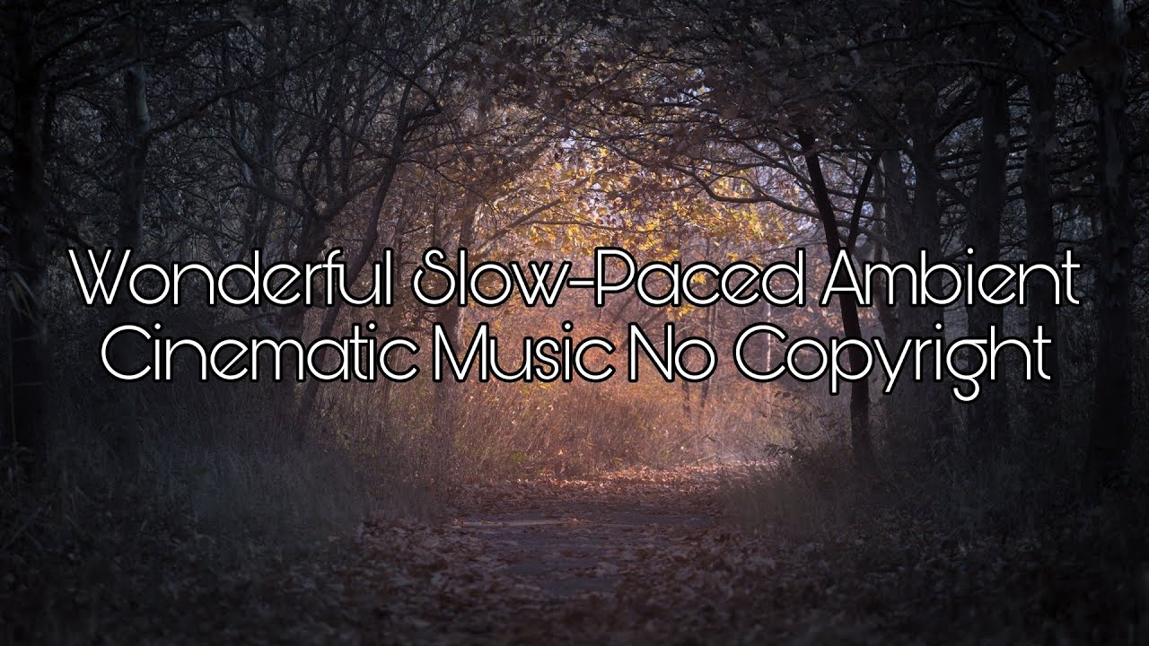 Wonderful Slow-Paced Ambient Cinematic Music Copyright Free