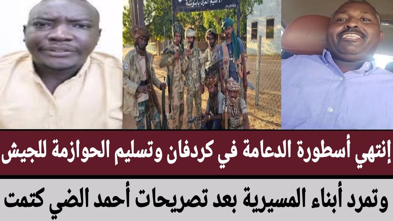 إنتهي أسطورة الدعامة في كردفان وتسليم الحوازمة للجيش/وتمرد أبناء المسيرية بعد تصريحات أحمد الضي كتمت