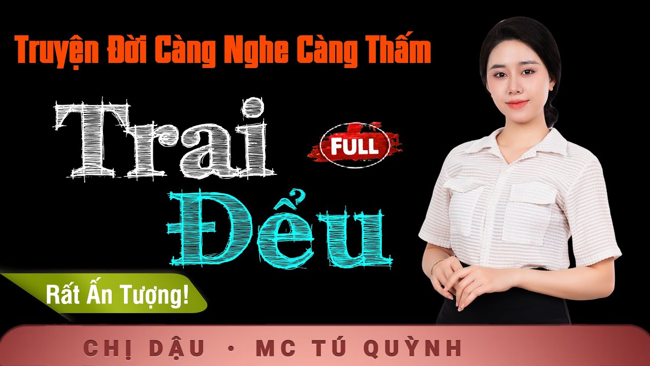 [KỊCH TÍNH] Truyện Ngắn Đời Thực - Trai Đểu - Giọng đọc Tú Quỳnh truyền cảm, trầm ấm nghe cực thấm