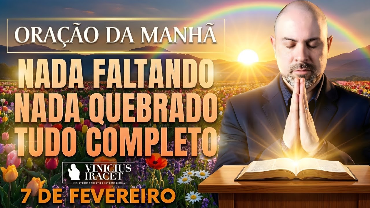 ORAÇÃO DA MANHÃ DE HOJE 7 DE FEVEREIRO SALMO 91 NADA FALTANDO, NADA QUEBRADO RENOVO Vinicius Iracet!