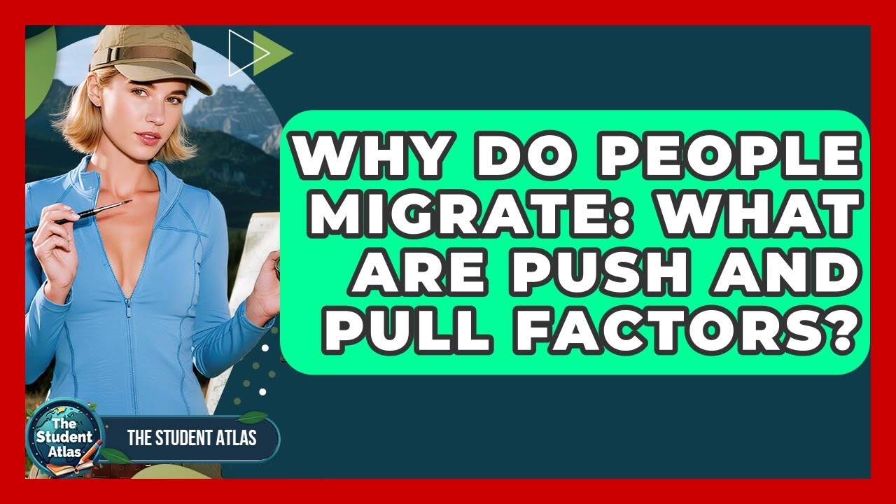 Why Do People Migrate: What Are Push And Pull Factors? - The Student Atlas