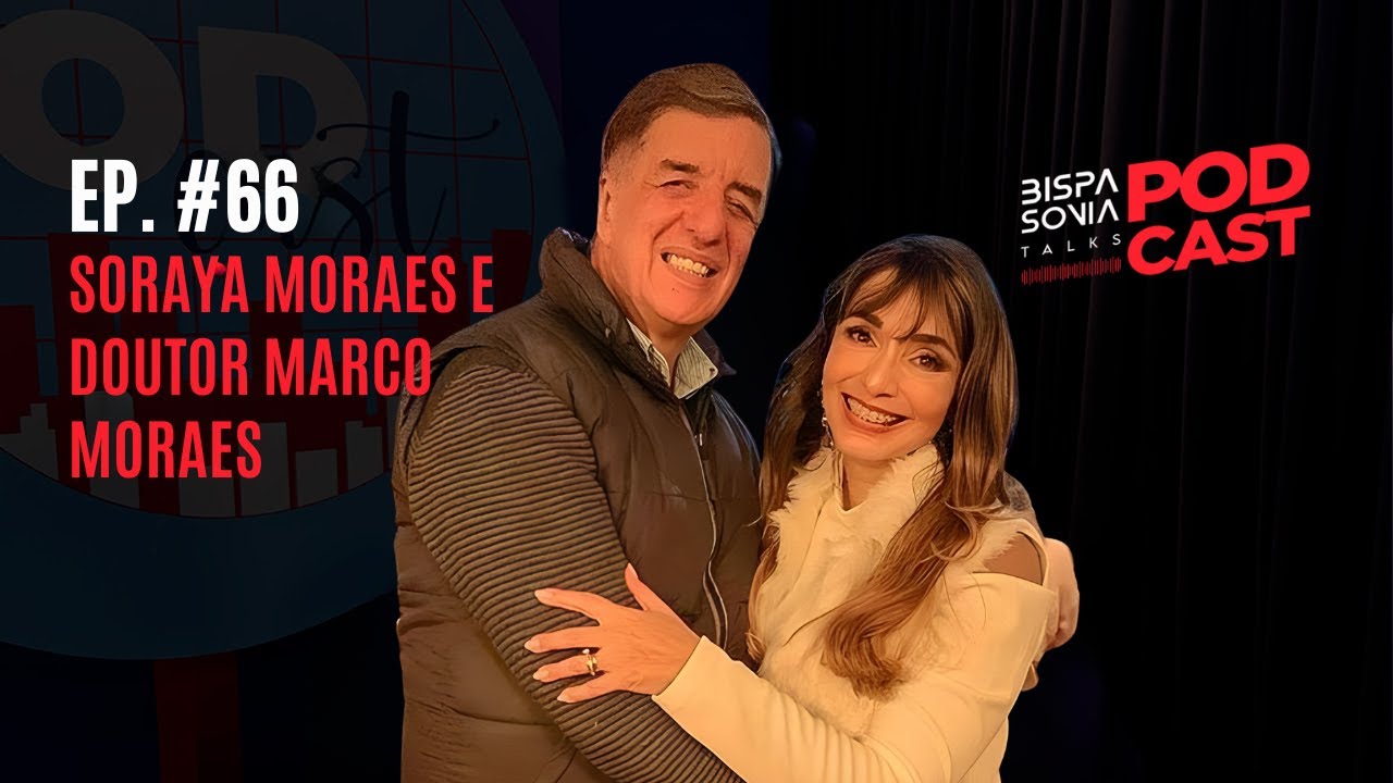 SORAYA MORAES E DOUTOR MARCO MORAES – Bispa Sonia Talks #66