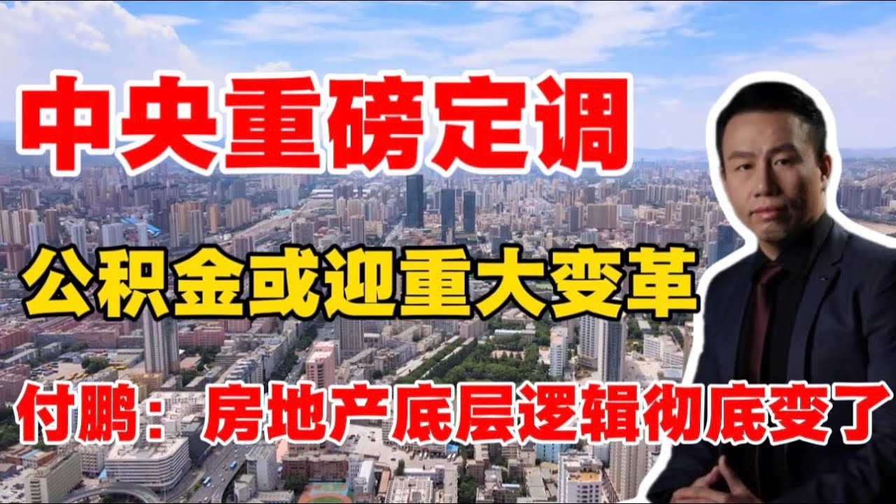 中央重磅定调，公积金或迎重大变革！付鹏：房地产的底层逻辑彻底变了！