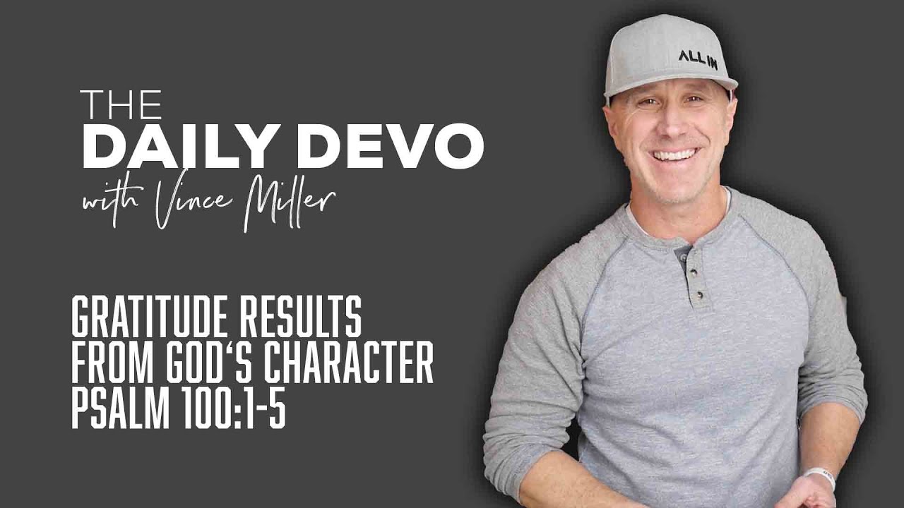 Gratitude Results From God's Character | Devotional | Psalm 100:1-5