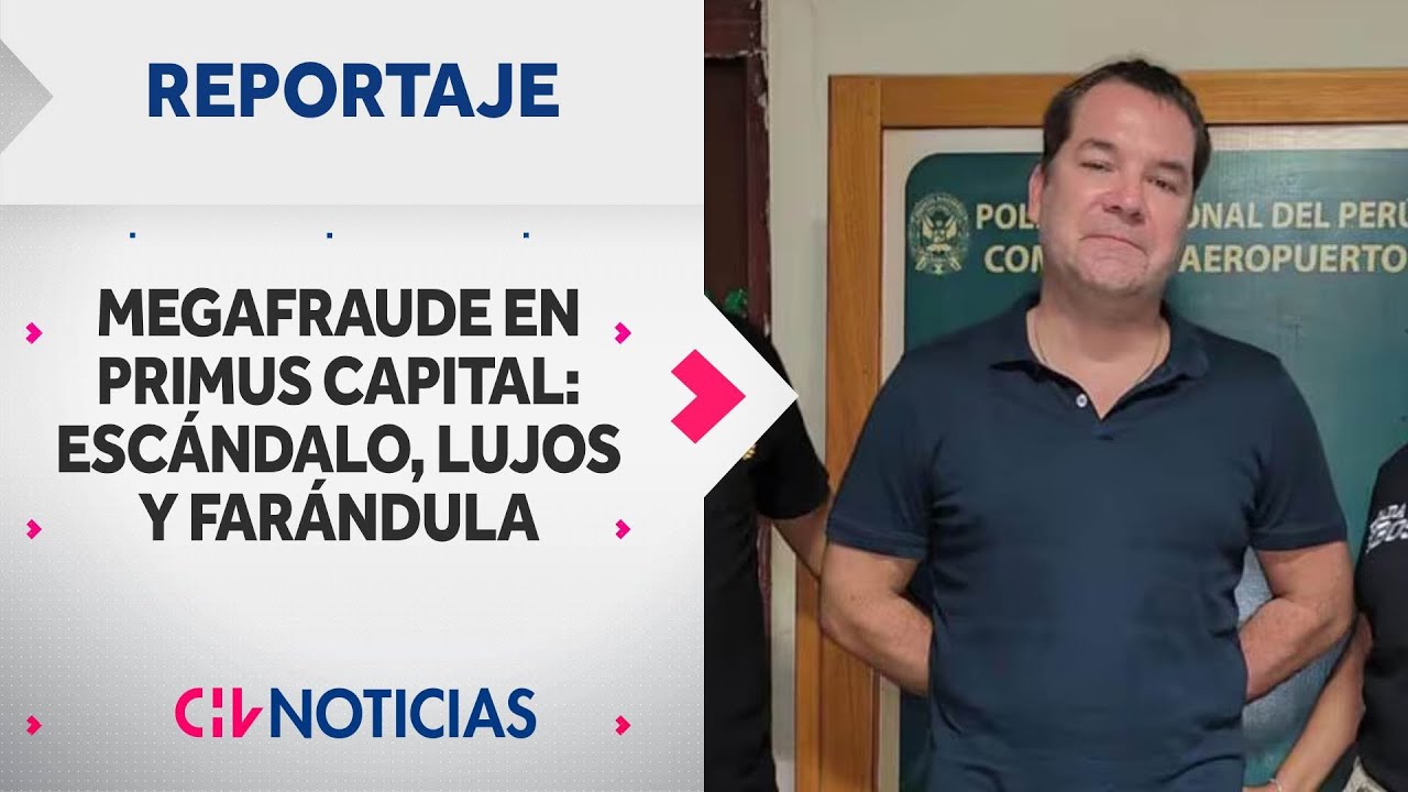 Megafraude en Primus Capital: El escándalo financiero VIP que tiene a ex gerente preso | REPORTAJES