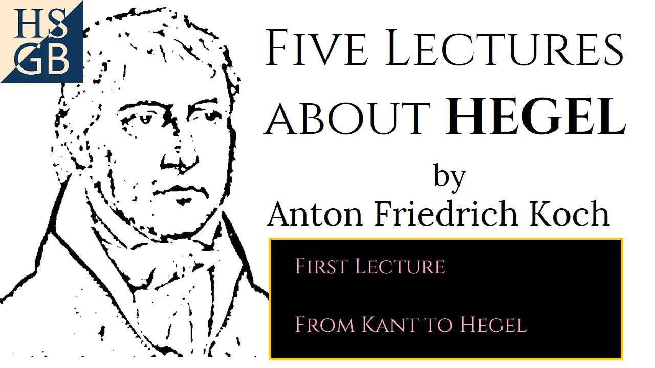 Five Lectures about Hegel (1/5) by Anton Friedrich Koch - From Kant to Hegel