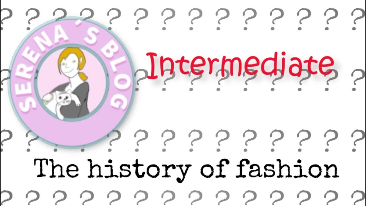 Serena's blog for English learners Podcast The History of Fashion