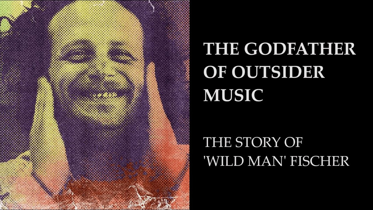The Godfather of Outsider Music: The Story of Wild Man Fischer