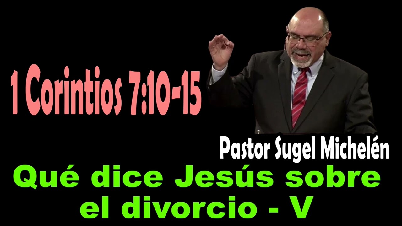 Qué dice Jesús sobre el divorcio - V.  (1 Corintios 7 :10 -15) Pastor Sugel Michelén